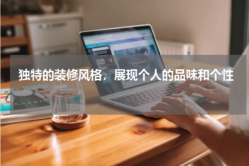  独特的装修风格，展现个人的品味和个性 