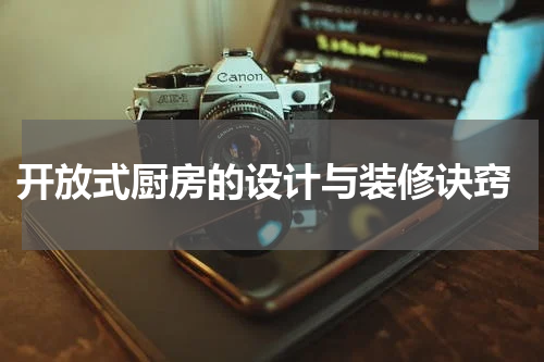  开放式厨房的设计与装修诀窍