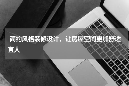  简约风格装修设计，让房屋空间更加舒适宜人