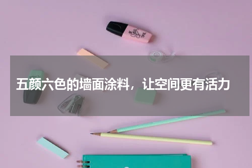  五颜六色的墙面涂料，让空间更有活力