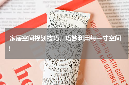  家居空间规划技巧，巧妙利用每一寸空间！