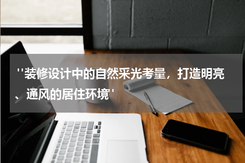 "装修设计中的自然采光考量,打造明亮、通风的居住环境"