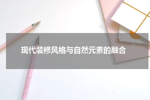  现代装修风格与自然元素的融合