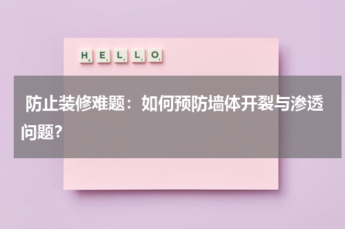  防止装修难题：如何预防墙体开裂与渗透问题？
