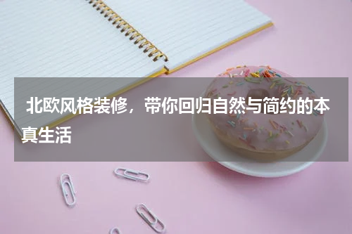 北欧风格装修,带你回归自然与简约的本真生活