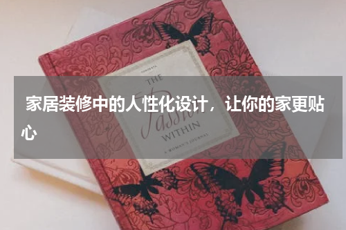  家居装修中的人性化设计，让你的家更贴心