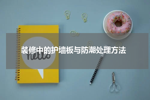  装修中的护墙板与防潮处理方法