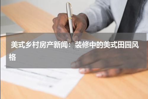  美式乡村房产新闻：装修中的美式田园风格