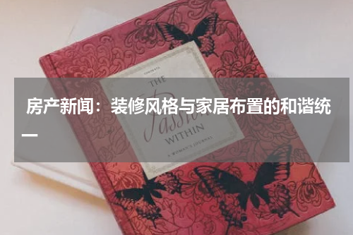 房产新闻:装修风格与家居布置的和谐统一