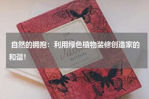  自然的拥抱：利用绿色植物装修创造家的和谐！