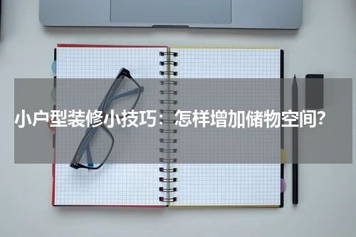  小户型装修小技巧：怎样增加储物空间？