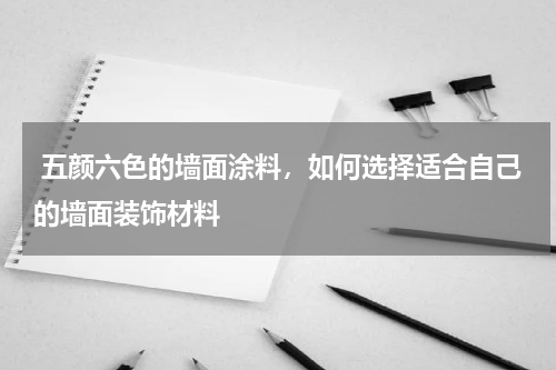 五颜六色的墙面涂料,如何选择适合自己的墙面装饰材料