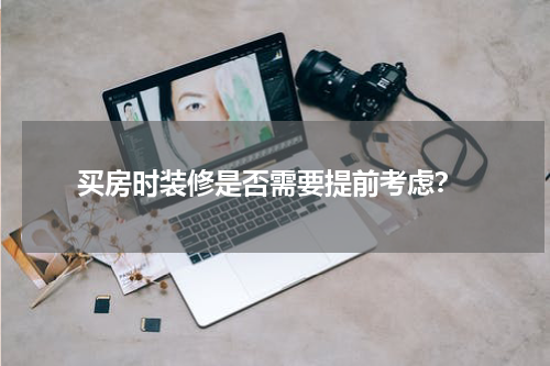 买房时装修是否需要提前考虑?