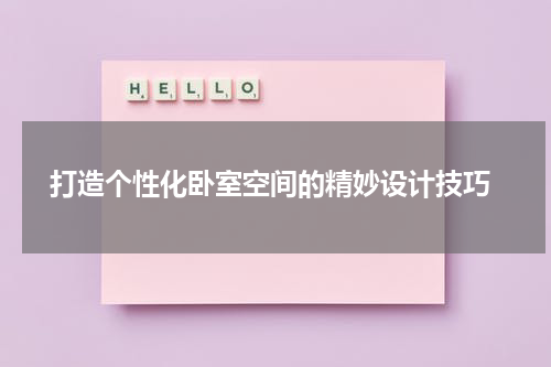  打造个性化卧室空间的精妙设计技巧