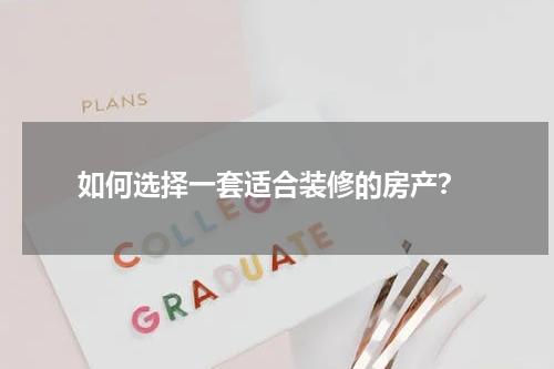  如何选择一套适合装修的房产？