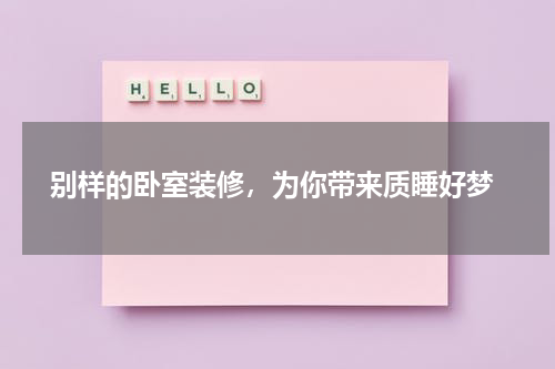  别样的卧室装修，为你带来质睡好梦