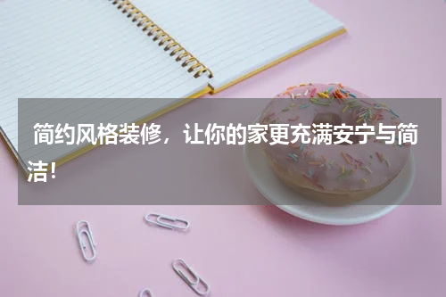  简约风格装修，让你的家更充满安宁与简洁！