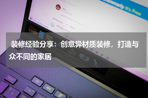  装修经验分享：创意异材质装修，打造与众不同的家居
