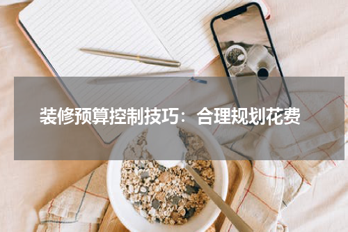  装修预算控制技巧：合理规划花费