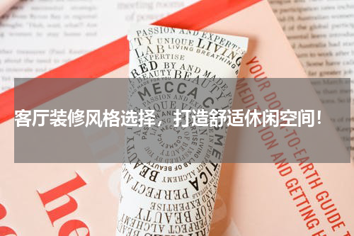  客厅装修风格选择，打造舒适休闲空间！