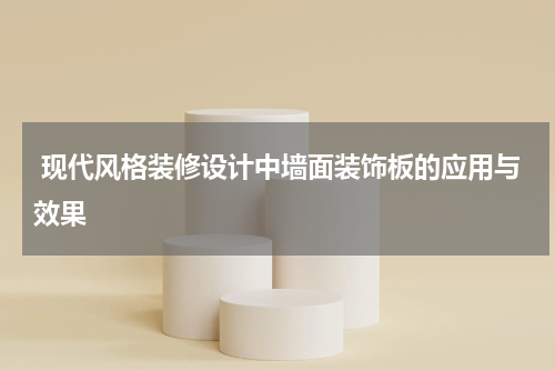  现代风格装修设计中墙面装饰板的应用与效果