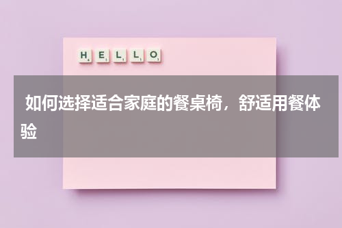  如何选择适合家庭的餐桌椅，舒适用餐体验