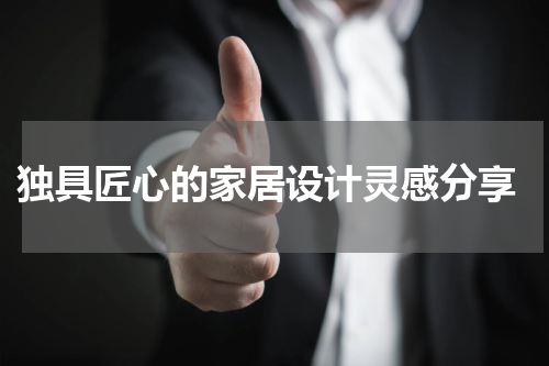  独具匠心的家居设计灵感分享