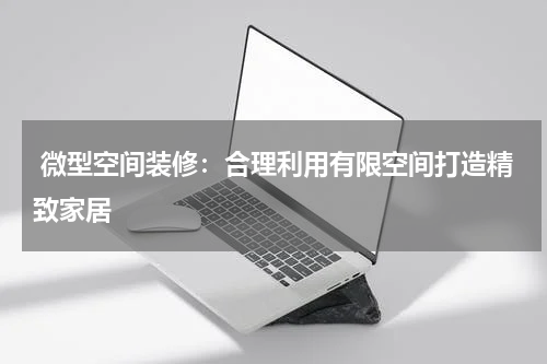  微型空间装修：合理利用有限空间打造精致家居