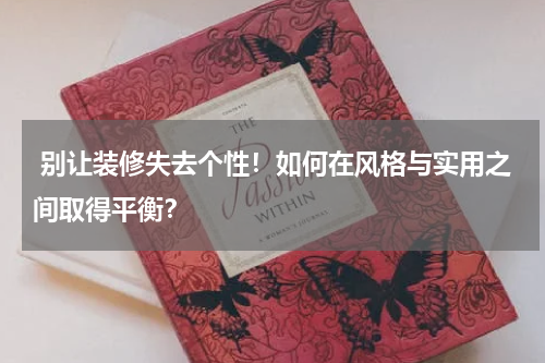  别让装修失去个性！如何在风格与实用之间取得平衡？