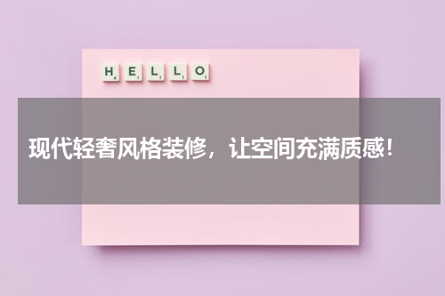  现代轻奢风格装修，让空间充满质感！