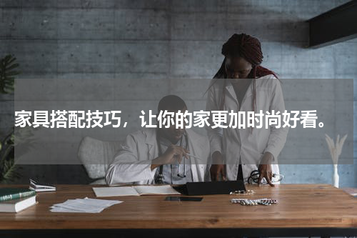  家具搭配技巧，让你的家更加时尚好看。