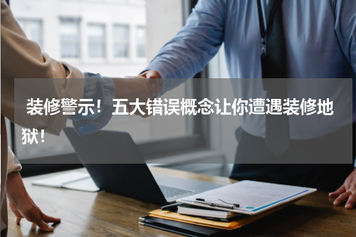 装修警示!五大错误概念让你遭遇装修地狱!