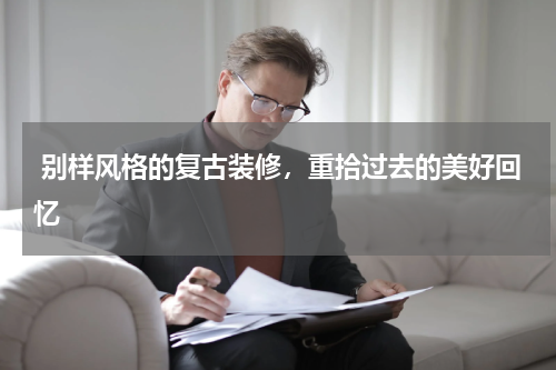  别样风格的复古装修，重拾过去的美好回忆