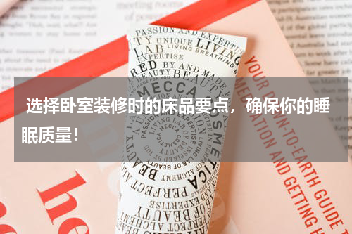  选择卧室装修时的床品要点，确保你的睡眠质量！