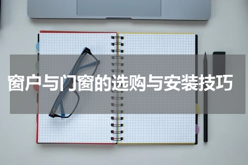  窗户与门窗的选购与安装技巧