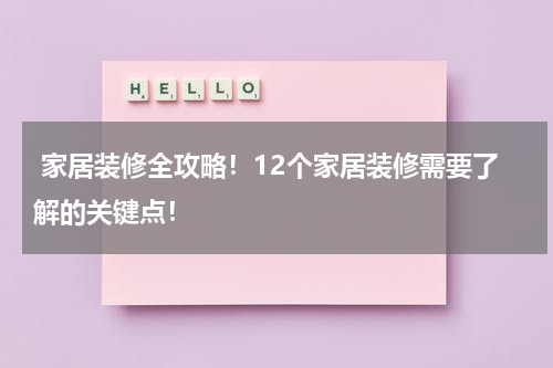  家居装修全攻略！12个家居装修需要了解的关键点！