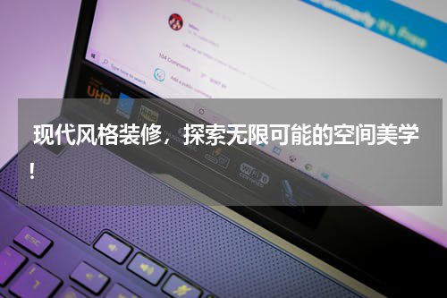  现代风格装修，探索无限可能的空间美学！