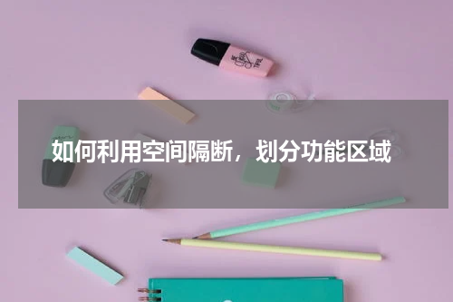  如何利用空间隔断，划分功能区域