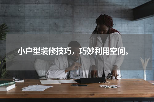  小户型装修技巧，巧妙利用空间。