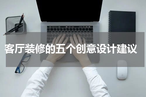  客厅装修的五个创意设计建议