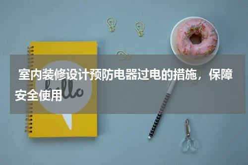  室内装修设计预防电器过电的措施，保障安全使用