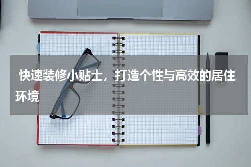 快速装修小贴士,打造个性与高效的居住环境