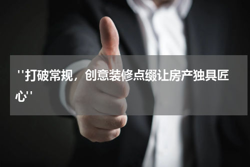 "打破常规,创意装修点缀让房产独具匠心"