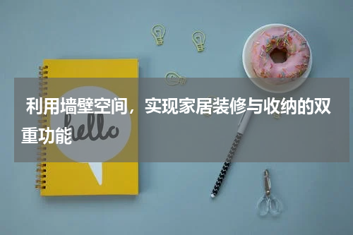 利用墙壁空间,实现家居装修与收纳的双重功能