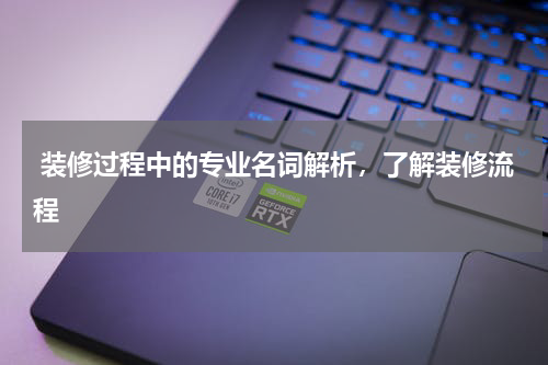  装修过程中的专业名词解析，了解装修流程