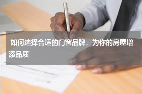 如何选择合适的门窗品牌,为你的房屋增添品质