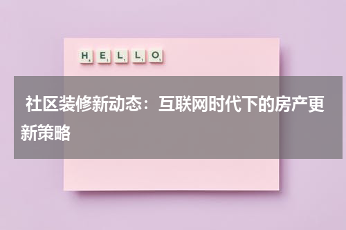  社区装修新动态：互联网时代下的房产更新策略
