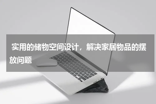  实用的储物空间设计，解决家居物品的摆放问题