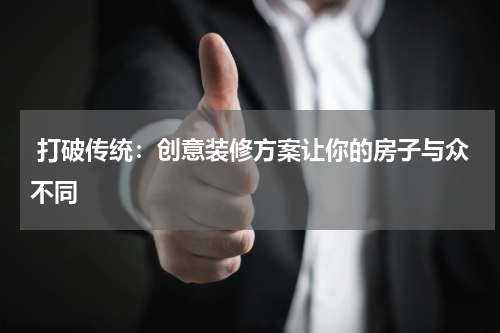  打破传统：创意装修方案让你的房子与众不同