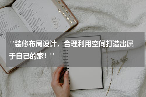  "装修布局设计，合理利用空间打造出属于自己的家！"